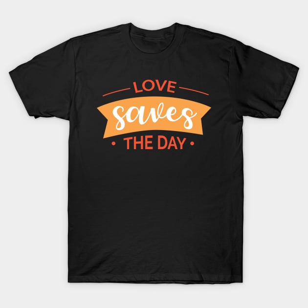 love saves the day T-Shirt by A&P